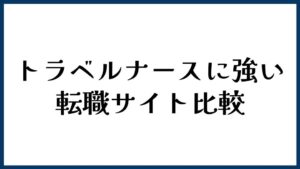 トラベルナースに強い転職サイト比較