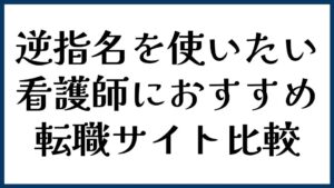 逆指名を使いたい看護師におすすめの転職サイト比較