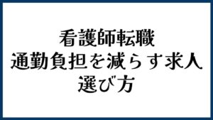 看護師転職で通勤負担を減らす求人の選び方