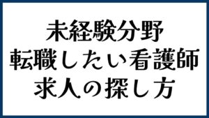 未経験分野に転職したい看護師の求人の探し方