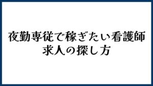 夜勤専従で稼ぎたい看護師の求人の探し方