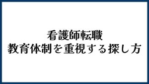 看護師転職で教育体制を重視するときの探し方