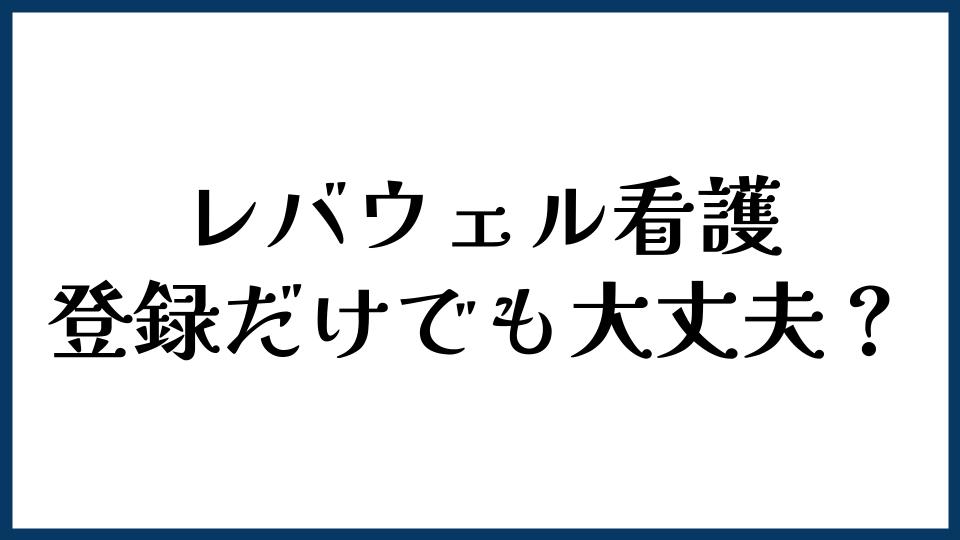 レバウェル看護は登録だけでも大丈夫？