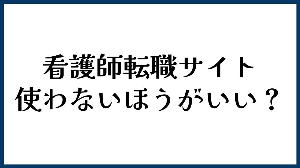看護師転職サイトは使わない方がいい？