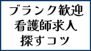 ブランク歓迎の看護師求人を探すコツ